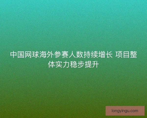 中国网球海外参赛人数持续增长 项目整体实力稳步提升